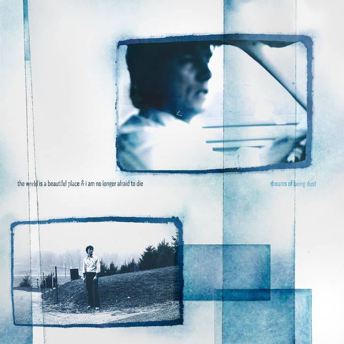 THE WORLD IS A BEAUTIFUL PLACE & I AM NO LONGER AFRAID TO DIE - DREAMS OF BEING DUST